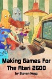 Making Games for Atari 2600: Programare Jocuri Retro, 6502 CPU, Grafica &amp; Sunet. IDE Web, Cod Assembly - Carte in Engleza