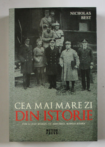 CEA MAI MARE ZI DIN ISTORIE - CUM A LUAT SFARSIT , CU ADEVARAT , MARELE RAZBOI - DE NICHOLAS BEST , 2018