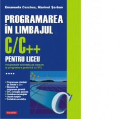 Programarea in limbajul C/C++ pentru liceu. Volumul al IV-lea: Programare orientata pe obiecte si programare generica cu STL - Emanuela Cerchez, Marin