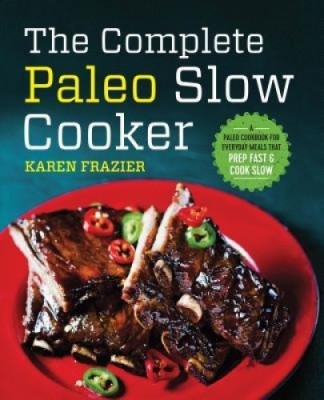 The Complete Paleo Slow Cooker: A Paleo Cookbook for Everyday Meals That Prep Fast &amp;amp; Cook Slow foto