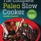 The Complete Paleo Slow Cooker: A Paleo Cookbook for Everyday Meals That Prep Fast &amp; Cook Slow