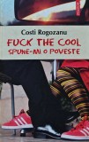 Fuck the cool, spune-mi o poveste - 2007 - Costi Rogozanu ($Q218), Polirom