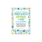 The Mindfulness Journal for Kids: Guided Writing Prompts to Help You Stay Calm, Positive, and Present