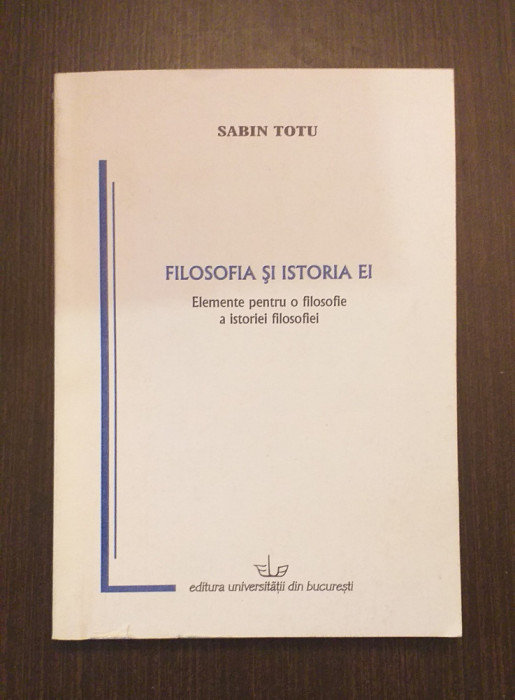 FILOSOFIA SI ISTORIA EI - ELEMENTE PENTRU O FILOSOFIE A ISTORIEI - SABIN TOTU