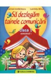 Sa dezlegam tainele comunicarii - Clasa 1 Sem.1 - Carmen Iordachescu, Luminita Minca