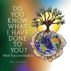 Do You Know What I Have Done to You?: What True Love Really Is