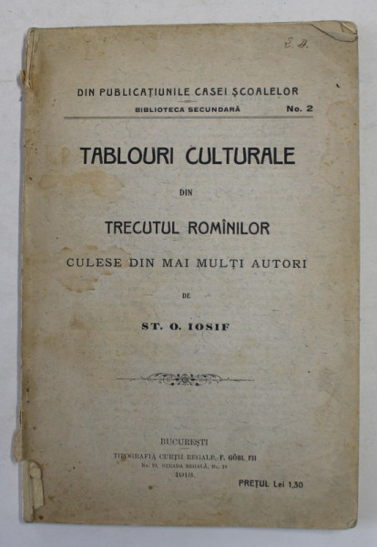 TABLOURI CULTURALE DIN TRECUTUL ROMANILOR - CULESE DIN MAI MULTI AUTORI de ST. O. IOSIF , 1913