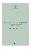 Revolu&Aring;&pound;ia sfin&Aring;&pound;ilor. Un studiu despre originea politicii radicale - Paperback brosat - Michael Walzer - Tact