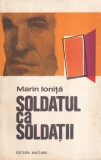 Carte Marin Ionita - Soldatul ca soldatii, Romane istorice, 1978, 230 pagini, Brosate, Limba romana