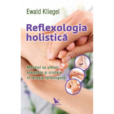 Reflexologia holistica. Masajul cu uleiuri esentiale si cristale in terapia reflexogena , Ewald Kliegel foto