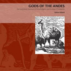 Gods of the Andes: An Early Jesuit Account of Inca Religion and Andean Christianity