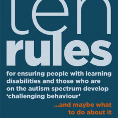 Ten Rules for Ensuring People with Learning Disabilities and Those Who Are on the Autism Spectrum Develop 'challenging Behaviour': ... and Maybe What