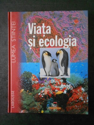 ISABELLE BOURDIAL - VIATA SI ECOLOGIA. LUMEA STIINTEI LAROUSSE foto