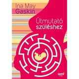 &Uacute;tmutat&oacute; sz&uuml;l&eacute;shez - 3. kiad&aacute;s - Ina May Gaskin