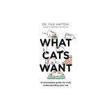 What Cats Want: An Illustrated Guide for Truly Understanding Your Cat