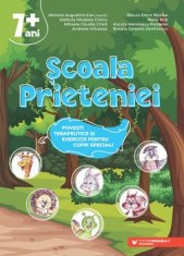 Scoala Prieteniei. Povesti terapeutice si exercitii pentru copiii speciali. 7 ani+/Mariana Augustina Ene, Stefania Mirabela Chircu, Mihaela Claudia Ci