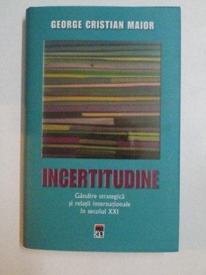 INCERTITUDINE , GANDIRE STRATEGICA SI RELATII INTERNATIONALE IN SECOLUL XXI , EDITIA A II - A de GEORGE CRISTIAN MAIOR , 2014 , PREZINTA HALOURI DE AP foto