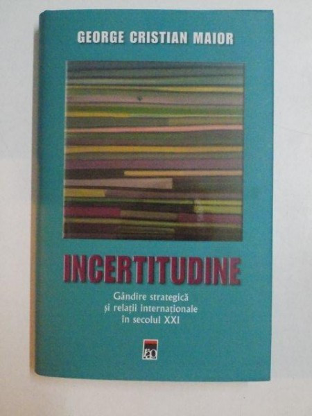 INCERTITUDINE , GANDIRE STRATEGICA SI RELATII INTERNATIONALE IN SECOLUL XXI , EDITIA A II - A de GEORGE CRISTIAN MAIOR , 2014 , PREZINTA HALOURI DE AP