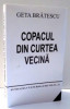 GETA BRATESCU - COPACUL DIN CURTEA VECINA ( ESEURI ,ARTA ,MEMORII ,FILOZOFIE )2009