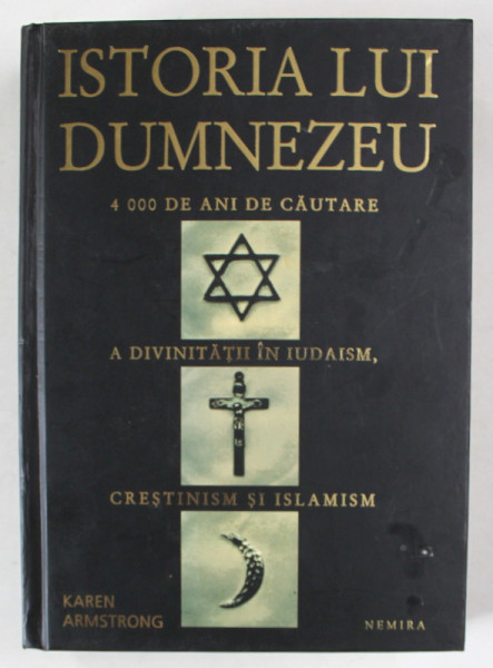 ISTORIA LUI DUMNEZEU , 4000 DE ANI DE CAUTARE A DIVINITATII IN IUDAISM , CRESTINISM SI ISLAMISM de KAREN ARMSTRONG , 2009 *EDITIE CARTONATA