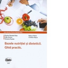 Bazele nutritiei si dieteticii. Ghid practic - Ruta Florina Daniela, Calin Avram, Victoria Nyulas
