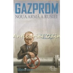 Gazprom. Noua Arma A Rusiei - Valeri Paniuskin, Mihail Zigar