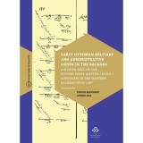 Early Ottoman Military and Administrative Order in the Balkans - A Muster Roll of the Voynuk Corps (Defter-i Es&acirc;m&icirc;-i Voynug&acirc;n) in the Western Balkans