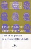 Francois Lelord, Christophe Andre - Cum sa ne purtam cu personalitatile dificile, Trei