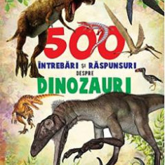 500 intrebari si raspunsuri despre dinozauri