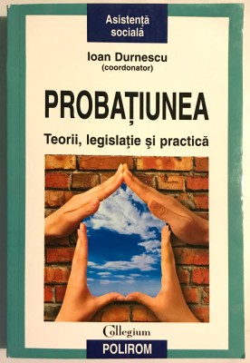 Probatiunea - Teorii, legislatie si practica, Ioan Durnescu, 2011. foto