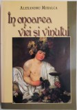 In onoarea viei si vinului - Alexandru Mihalca - Roman - Carte beletristica