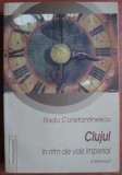 Clujul in ritm de vals imperial Interviuri Radu Constantinescu