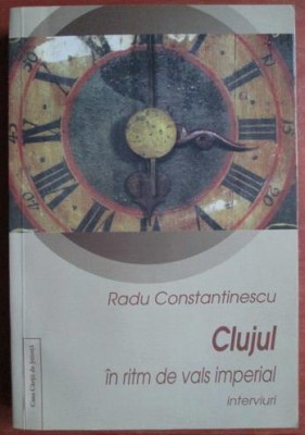 Clujul in ritm de vals imperial Interviuri Radu Constantinescu foto