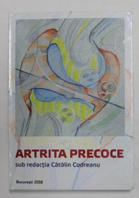 ARTRITA PRECOCE , sub redactia lui CATALIN CODREANU , 2016 foto