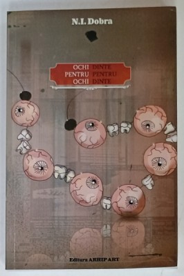 OCHI PENTRU OCHI , DINTE PENTRU DINTE de N.I. DOBRA , 2009 , DEDICATIE * foto