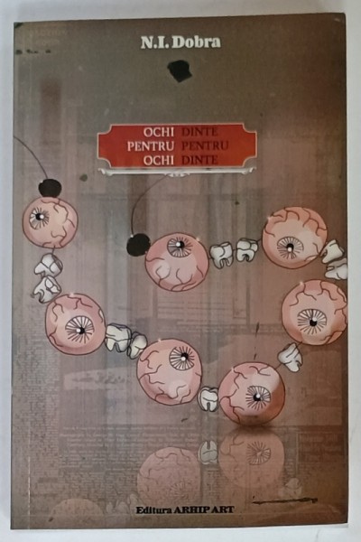 OCHI PENTRU OCHI , DINTE PENTRU DINTE de N.I. DOBRA , 2009 , DEDICATIE *