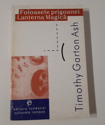 Timothy Garton Ash Foloasele prigoanei Lanterna magica foto