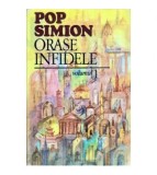 Pop Simion - Orase infidele - Lumea ca oras, orasul ca lume vol. I -