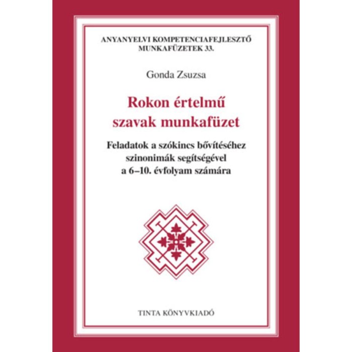 Rokon &eacute;rtelmű szavak munkaf&uuml;zet - Feladatok a sz&oacute;kincs bőv&iacute;t&eacute;s&eacute;hez szinonim&aacute;k seg&iacute;ts&eacute;g&eacute;vel a 6-10. &eacute;vfolyam sz&aacute;m&aacute;ra - Gonda Zsuzsa