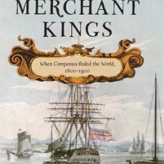 Merchant Kings: When Companies Ruled the World, 1600-1900