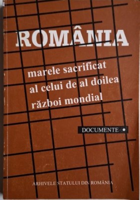 Romania. Marele sacrificat al celui de-al Doilea Razboi Mondial, vol. I (Documente) foto