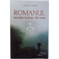 ROMANUL OMULUI BOLNAV DE TOATE de CATALINA DANILA , 2014