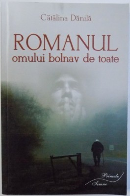 ROMANUL OMULUI BOLNAV DE TOATE de CATALINA DANILA , 2014 foto
