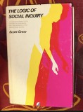 The logic of social inquiry / [by] Scott Greer.