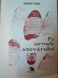 PE URMELE ADEVARULUI ED. a II a revizuita de SABIN IVAN , Constanta 1996 . PREZINTA URME DE UZURA