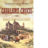 Cavalerii Crucii. Volumul 5: Poarta razboiului sfant - Andrei Breaban