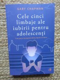 Gary Chapman - Cele cinci limbaje ale iubirii pentru adolescenti, 2018