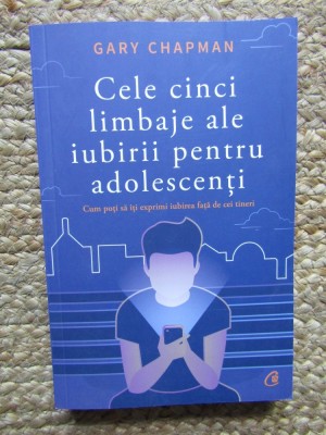 Gary Chapman - Cele cinci limbaje ale iubirii pentru adolescenti, 2018 foto
