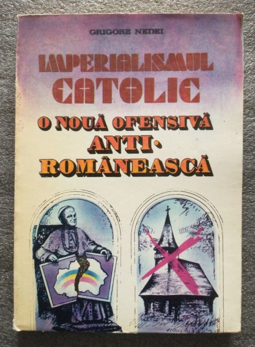 Grigore Nedei - Imperialismul catolic: o nouă ofensivă antirom&acirc;nească