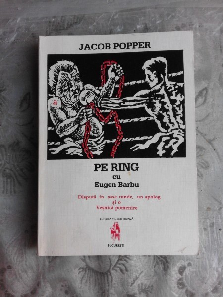 PE RING CU EUGEN BARBU, DISPUTA IN SASE RUNDE, UN APOLOG SI O VESNICA POMENIRE - JACOB POPPER (CU DEICATIA AUTORULUI PENTRU PRIF. S. VIERU)